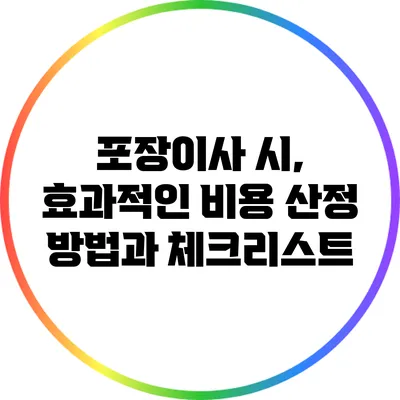 포장이사 시, 효과적인 비용 산정 방법과 체크리스트