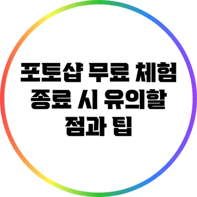 포토샵 무료 체험 종료 시 유의할 점과 팁