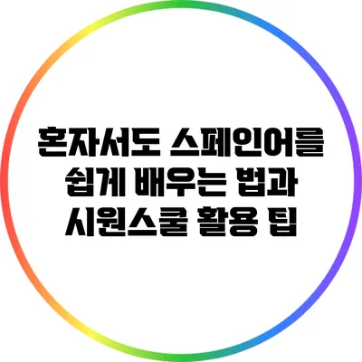 혼자서도 스페인어를 쉽게 배우는 법과 시원스쿨 활용 팁