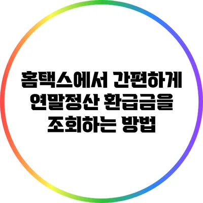 홈택스에서 간편하게 연말정산 환급금을 조회하는 방법