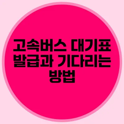 고속버스 대기표 발급과 기다리는 방법