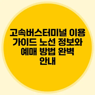 고속버스터미널 이용 가이드: 노선 정보와 예매 방법 완벽 안내