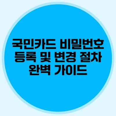 국민카드 비밀번호 등록 및 변경 절차 완벽 가이드