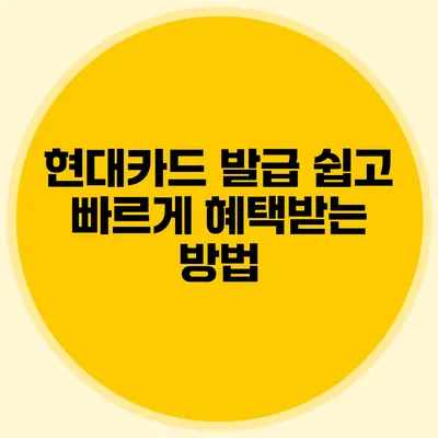 현대카드 발급 쉽고 빠르게 혜택받는 방법