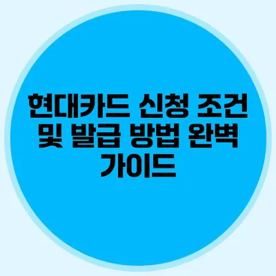 현대카드 신청 조건 및 발급 방법 완벽 가이드