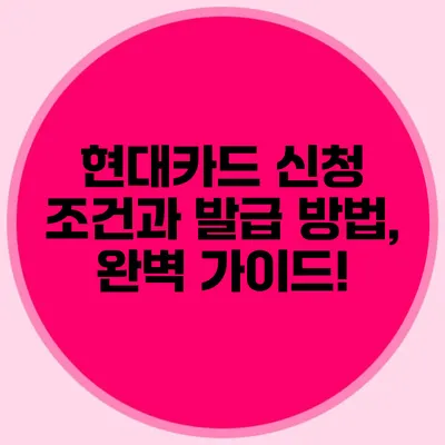 현대카드 신청 조건과 발급 방법, 완벽 가이드!