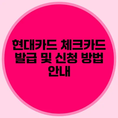 현대카드 체크카드 발급 및 신청 방법 안내
