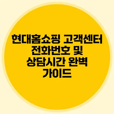 현대홈쇼핑 고객센터 전화번호 및 상담시간 완벽 가이드