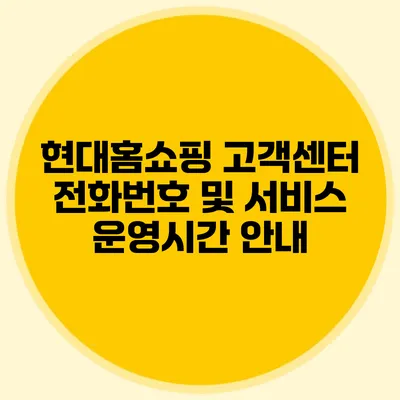 현대홈쇼핑 고객센터 전화번호 및 서비스 운영시간 안내