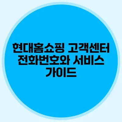 현대홈쇼핑 고객센터 전화번호와 서비스 가이드