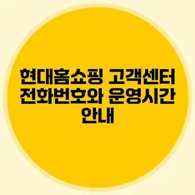 현대홈쇼핑 고객센터 전화번호와 운영시간 안내
