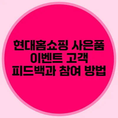 현대홈쇼핑 사은품 이벤트: 고객 피드백과 참여 방법