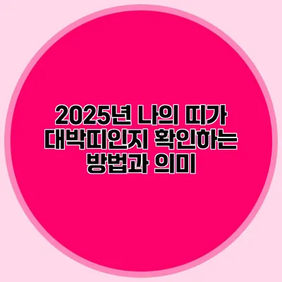 2025년 나의 띠가 대박띠인지 확인하는 방법과 의미