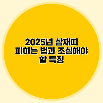 2025년 삼재띠 피하는 법과 조심해야 할 특징