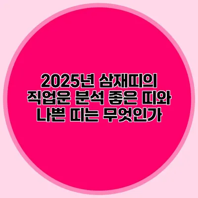 2025년 삼재띠의 직업운 분석: 좋은 띠와 나쁜 띠는 무엇인가?