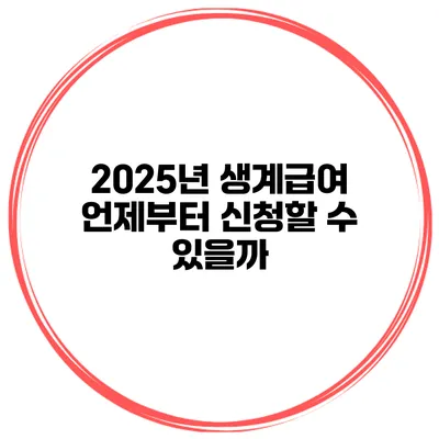 2025년 생계급여 언제부터 신청할 수 있을까?