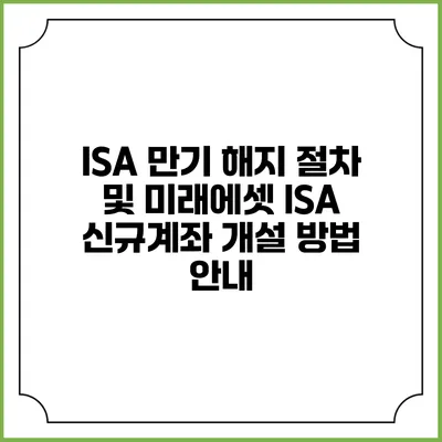 ISA 만기 해지 절차 및 미래에셋 ISA 신규계좌 개설 방법 안내