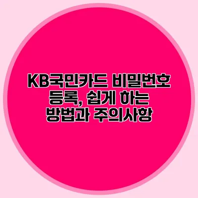 KB국민카드 비밀번호 등록, 쉽게 하는 방법과 주의사항
