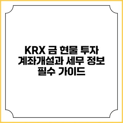 KRX 금 현물 투자 계좌개설과 세무 정보: 필수 가이드