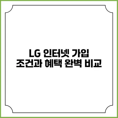 LG 인터넷 가입 조건과 혜택 완벽 비교