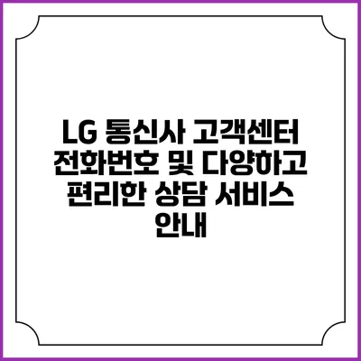 LG 통신사 고객센터 전화번호 및 다양하고 편리한 상담 서비스 안내