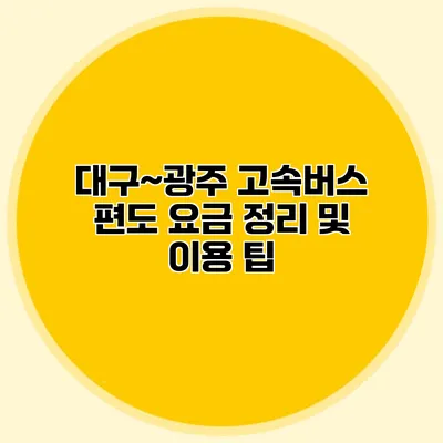 대구~광주 고속버스 편도 요금 정리 및 이용 팁