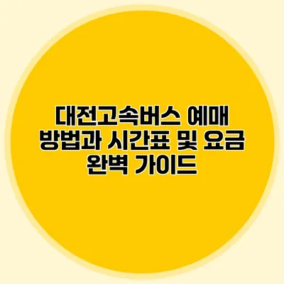 대전고속버스 예매 방법과 시간표 및 요금 완벽 가이드