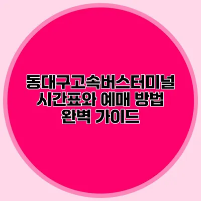 동대구고속버스터미널 시간표와 예매 방법 완벽 가이드