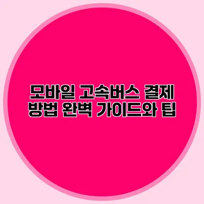 모바일 고속버스 결제 방법 완벽 가이드와 팁