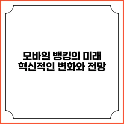 모바일 뱅킹의 미래: 혁신적인 변화와 전망