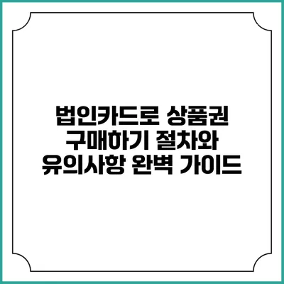 법인카드로 상품권 구매하기: 절차와 유의사항 완벽 가이드