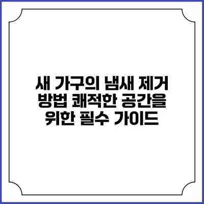 새 가구의 냄새 제거 방법: 쾌적한 공간을 위한 필수 가이드