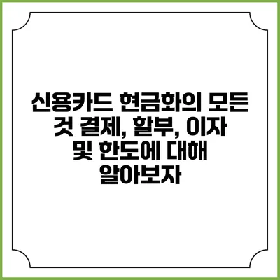 신용카드 현금화의 모든 것: 결제, 할부, 이자 및 한도에 대해 알아보자