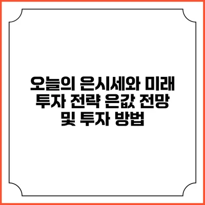 오늘의 은시세와 미래 투자 전략: 은값 전망 및 투자 방법