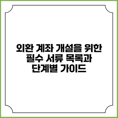 외환 계좌 개설을 위한 필수 서류 목록과 단계별 가이드