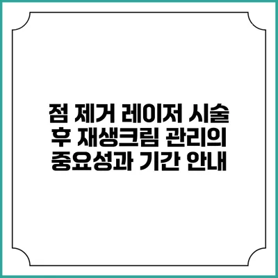 점 제거 레이저 시술 후 재생크림 관리의 중요성과 기간 안내