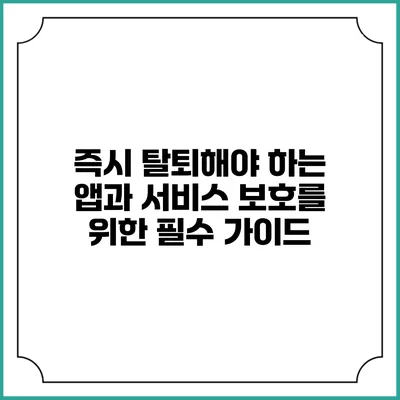 즉시 탈퇴해야 하는 앱과 서비스: 보호를 위한 필수 가이드