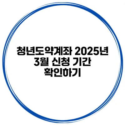 청년도약계좌 2025년 3월 신청 기간 확인하기