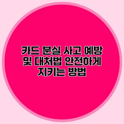 카드 분실 사고 예방 및 대처법: 안전하게 지키는 방법