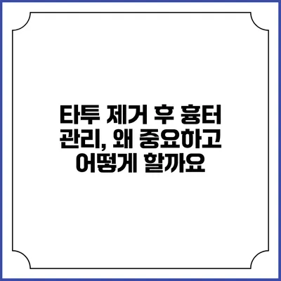 타투 제거 후 흉터 관리, 왜 중요하고 어떻게 할까요?