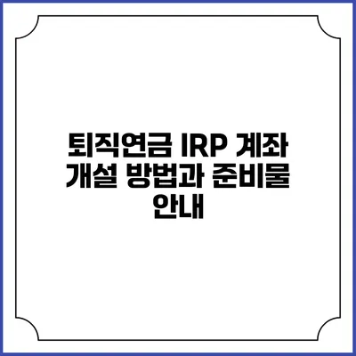 퇴직연금 IRP 계좌 개설 방법과 준비물 안내