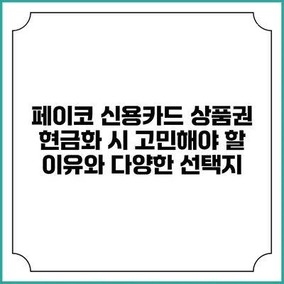 페이코 신용카드 상품권 현금화 시 고민해야 할 이유와 다양한 선택지