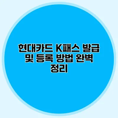 현대카드 K패스 발급 및 등록 방법 완벽 정리
