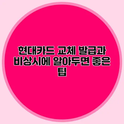 현대카드 교체 발급과 비상시에 알아두면 좋은 팁
