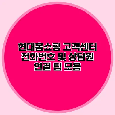 현대홈쇼핑 고객센터 전화번호 및 상담원 연결 팁 모음