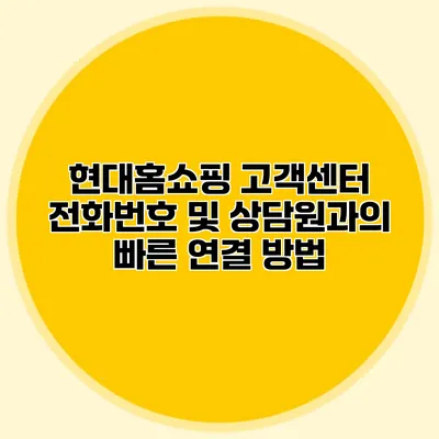 현대홈쇼핑 고객센터 전화번호 및 상담원과의 빠른 연결 방법