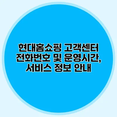 현대홈쇼핑 고객센터 전화번호 및 운영시간, 서비스 정보 안내