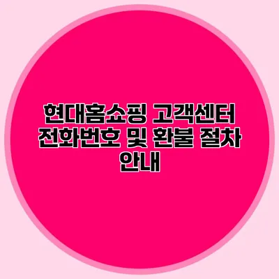 현대홈쇼핑 고객센터 전화번호 및 환불 절차 안내
