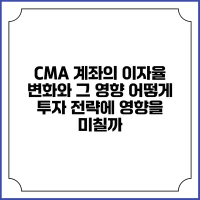CMA 계좌의 이자율 변화와 그 영향: 어떻게 투자 전략에 영향을 미칠까?