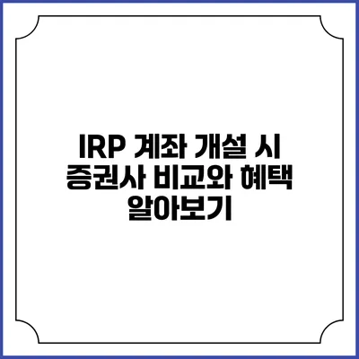 IRP 계좌 개설 시 증권사 비교와 혜택 알아보기